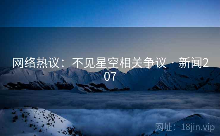 网络热议：不见星空相关争议 · 新闻207