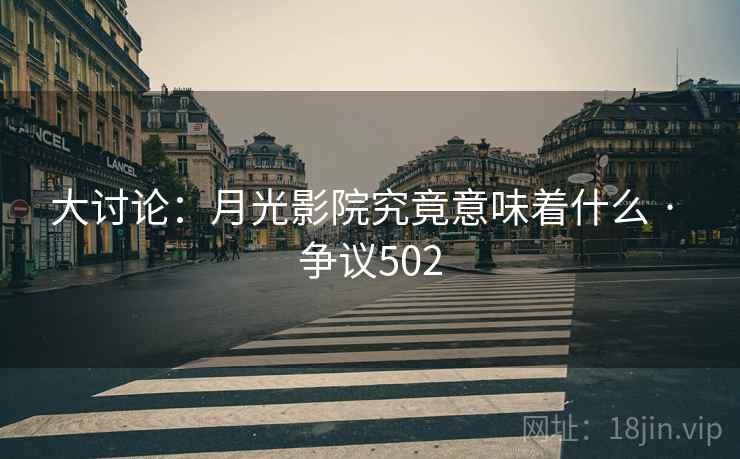 大讨论：月光影院究竟意味着什么 · 争议502