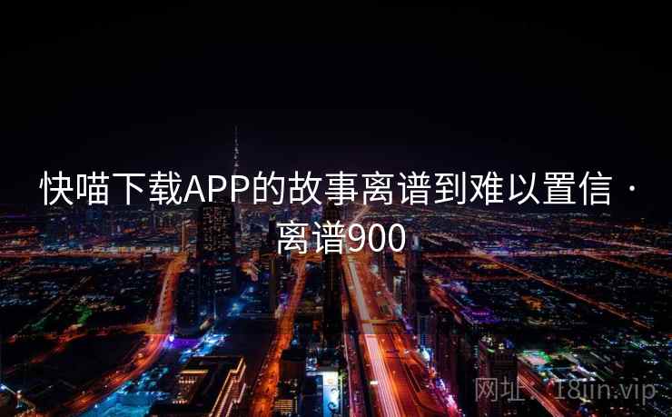 快喵下载APP的故事离谱到难以置信 · 离谱900